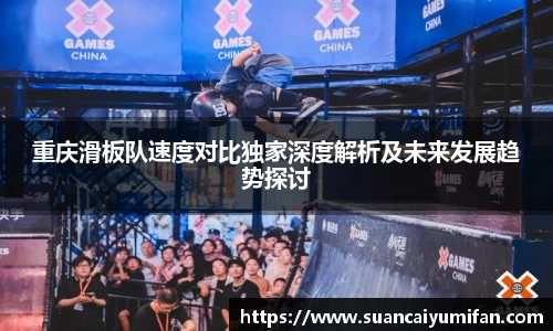 重庆滑板队速度对比独家深度解析及未来发展趋势探讨
