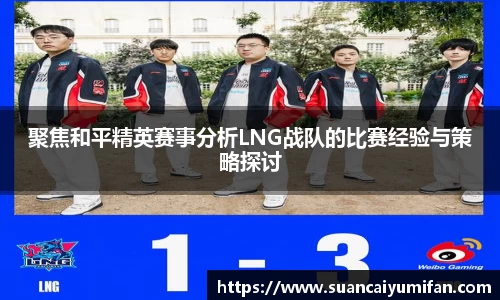 聚焦和平精英赛事分析LNG战队的比赛经验与策略探讨