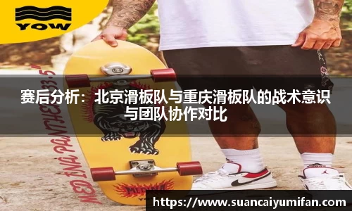 赛后分析：北京滑板队与重庆滑板队的战术意识与团队协作对比