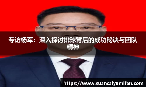 专访杨军：深入探讨排球背后的成功秘诀与团队精神