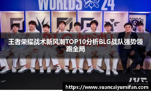 王者荣耀战术新风潮TOP10分析BLG战队强势领跑全局