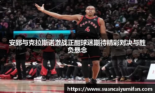 安郅与克拉斯诺激战正酣球迷期待精彩对决与胜负悬念