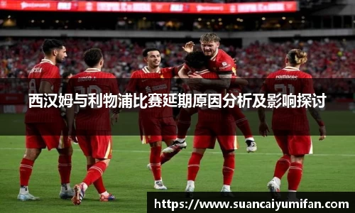 西汉姆与利物浦比赛延期原因分析及影响探讨